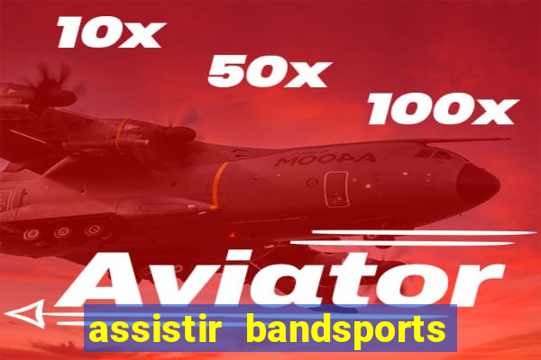 assistir bandsports ao vivo gratis